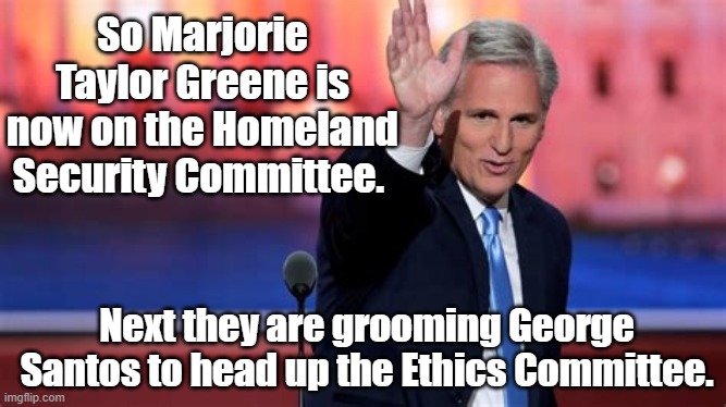 George Santos and Ethics | So Marjorie Taylor Greene is now on the Homeland Security Committee. Next they are grooming George Santos to head up the Ethics Committee. | image tagged in gop,gop hypocrite,god bless america,right wing,congress,maga | made w/ Imgflip meme maker