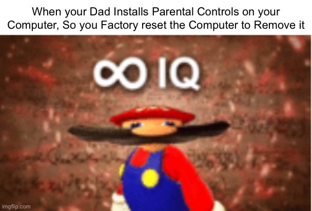 I am so smart | When your Dad Installs Parental Controls on your Computer, So you Factory reset the Computer to Remove it | image tagged in infinite iq,memes,computer,parental controls,funny,relatable memes | made w/ Imgflip meme maker