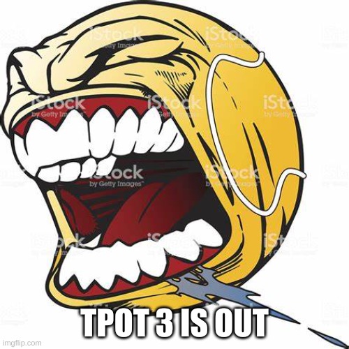 let's go ball | TPOT 3 IS OUT | image tagged in let's go ball | made w/ Imgflip meme maker