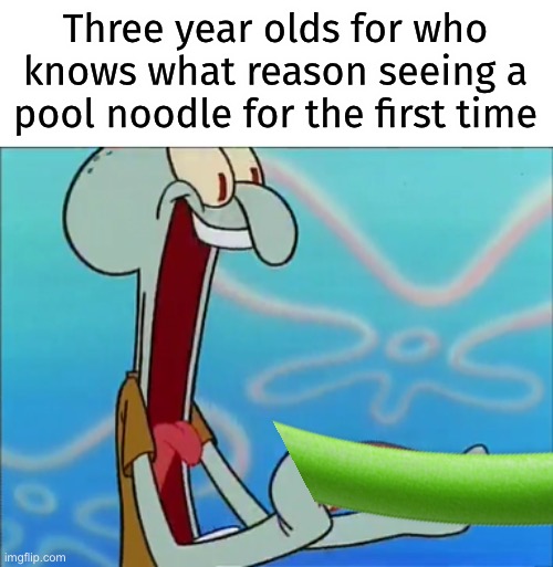 Three year olds for who knows what reason seeing a pool noodle for the first time | image tagged in squidward eats coral,memes,pool noodle,show me your griddy,eye fone | made w/ Imgflip meme maker