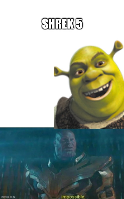 SHREK 5 | image tagged in thanos impossible | made w/ Imgflip meme maker