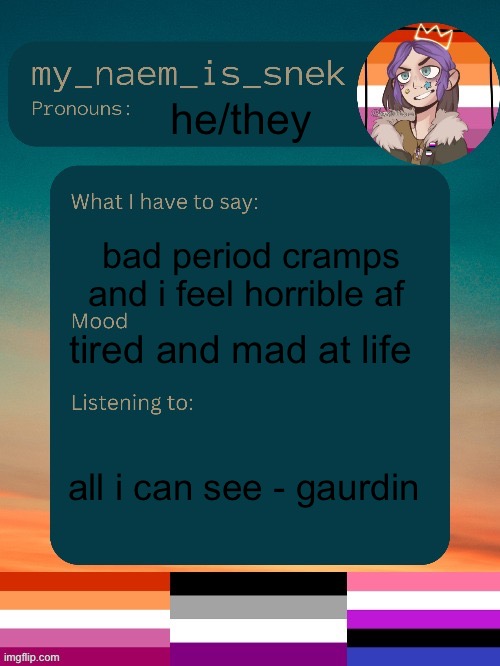 also i am mad at my ex for no specific reason:/ | he/they; bad period cramps and i feel horrible af; tired and mad at life; all i can see - gaurdin | image tagged in sneks announcement by conehead | made w/ Imgflip meme maker