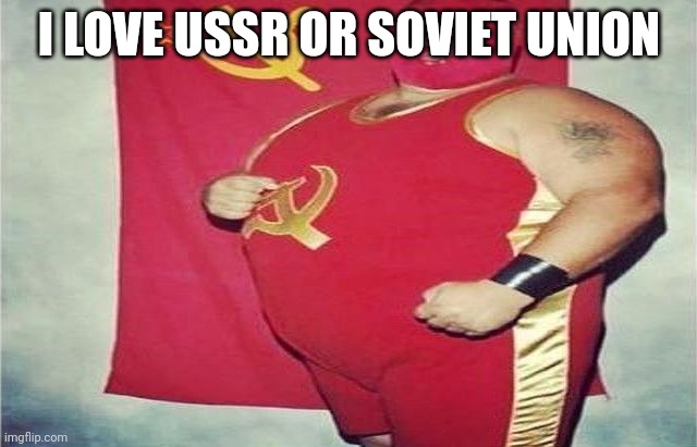 I love soviet union | I LOVE USSR OR SOVIET UNION | image tagged in captain ussr | made w/ Imgflip meme maker