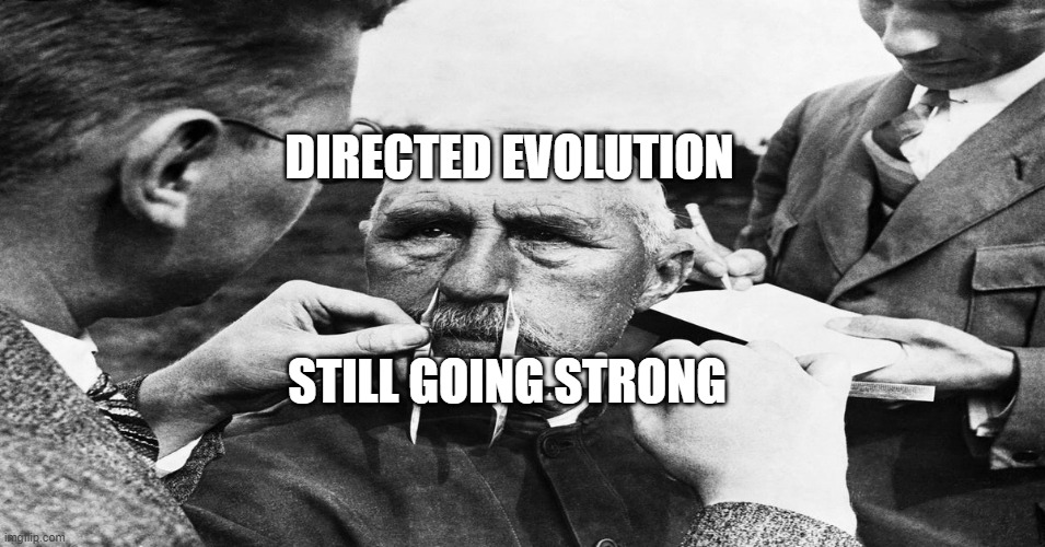 Nazi scientific racism eugenics | DIRECTED EVOLUTION; STILL GOING STRONG | image tagged in nazi scientific racism eugenics | made w/ Imgflip meme maker