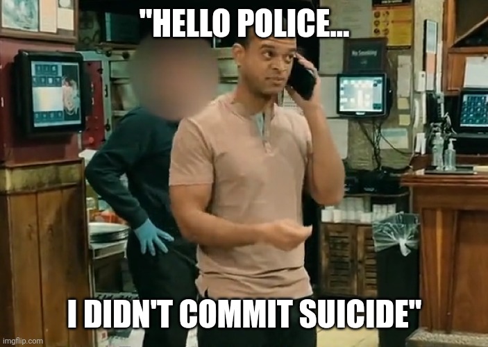Gotcha bitch | "HELLO POLICE... I DIDN'T COMMIT SUICIDE" | image tagged in jordan trishton walker pfizer covid mutation project | made w/ Imgflip meme maker