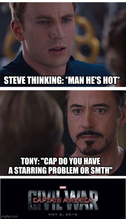 Marvel Civil War 1 | STEVE THINKING: *MAN HE'S HOT*; TONY: "CAP DO YOU HAVE A STARRING PROBLEM OR SMTH" | image tagged in memes,marvel civil war 1 | made w/ Imgflip meme maker