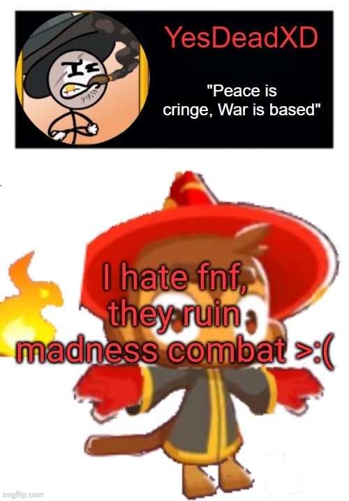 YesDeadXD template | I hate fnf, they ruin madness combat >:( | image tagged in yesdeadxd template | made w/ Imgflip meme maker