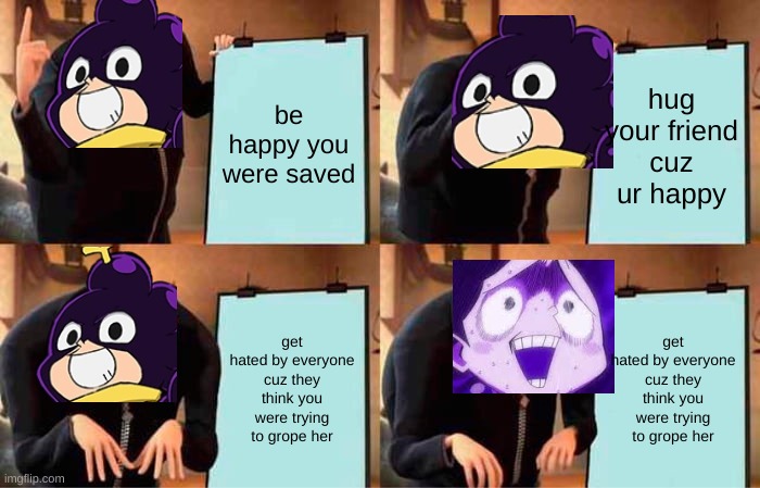 mineta's plan | be happy you were saved; hug your friend cuz ur happy; get hated by everyone cuz they think you were trying to grope her; get hated by everyone cuz they think you were trying to grope her | image tagged in memes,gru's plan | made w/ Imgflip meme maker