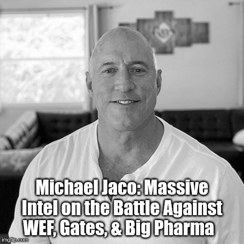Michael Jaco: Massive Intel on the Battle Against WEF, Gates, & Big Pharma  (Video) 