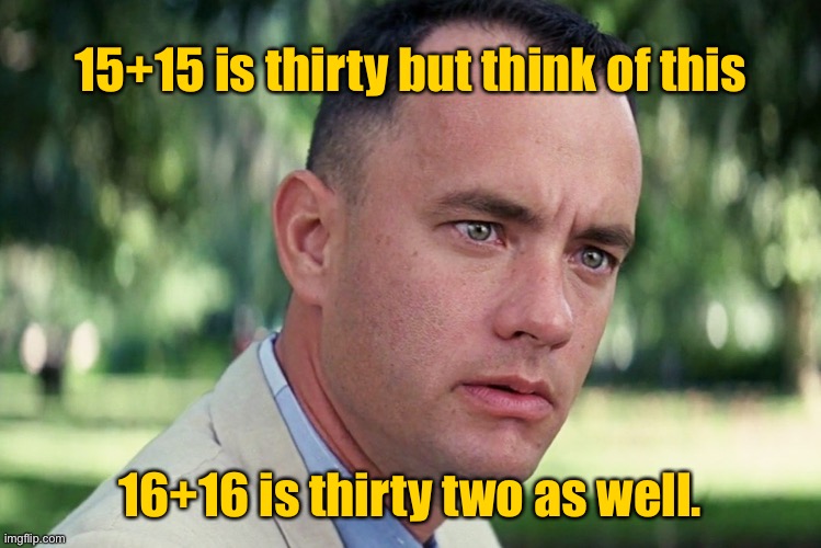 15 plus 15 is 30 | 15+15 is thirty but think of this; 16+16 is thirty two as well. | image tagged in memes,and just like that,but,16 plus 16 is,thirty two as well | made w/ Imgflip meme maker