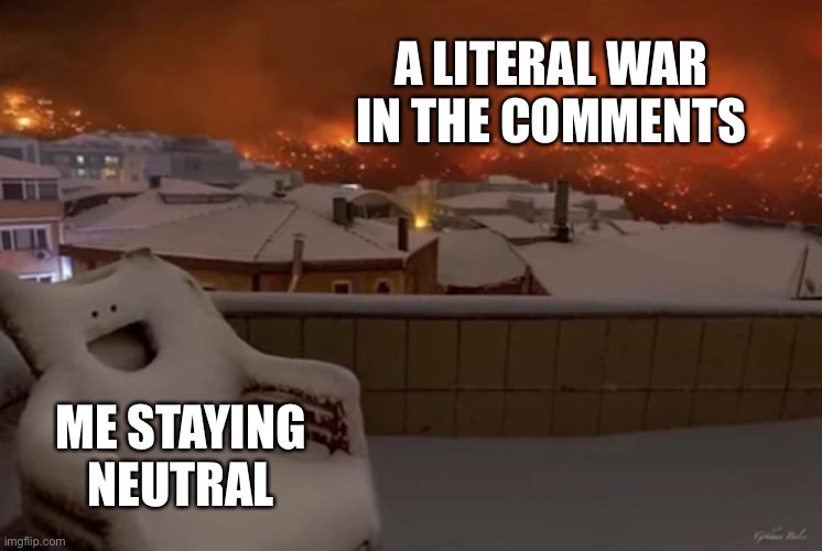 During the war in the Comments, I stay neutral. | A LITERAL WAR IN THE COMMENTS; ME STAYING NEUTRAL | image tagged in happy chair,imgflip,justacheemsdoge,memes,neutral,war | made w/ Imgflip meme maker