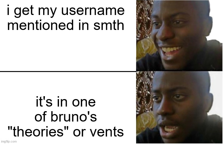 Disappointed Black Guy | i get my username mentioned in smth; it's in one of bruno's "theories" or vents | image tagged in disappointed black guy | made w/ Imgflip meme maker