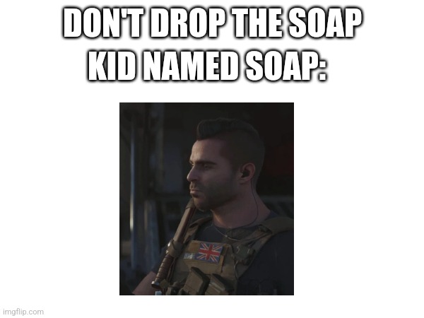 random unfunny meme. | KID NAMED SOAP:; DON'T DROP THE SOAP | made w/ Imgflip meme maker