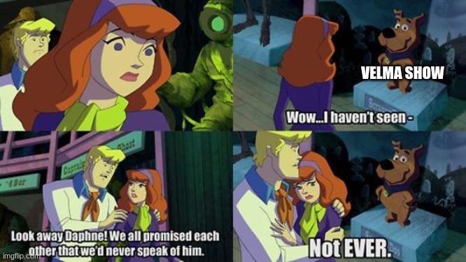 How we all Feel about Velma right now | VELMA SHOW | image tagged in scooby doo,velma | made w/ Imgflip meme maker