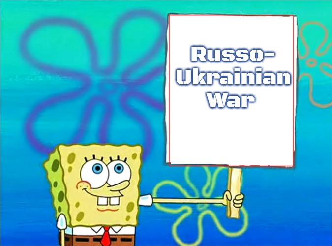 Spongebob with a sign | Russo-
Ukrainian
War | image tagged in spongebob with a sign,slavic,russo-ukrainian war | made w/ Imgflip meme maker