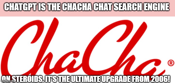 If you lived through Y2K as a teenager. You know why. | CHATGPT IS THE CHACHA CHAT SEARCH ENGINE; ON STEROIDS, IT'S THE ULTIMATE UPGRADE FROM 2006! | image tagged in flashback,boomer humor millennial humor gen-z humor | made w/ Imgflip meme maker