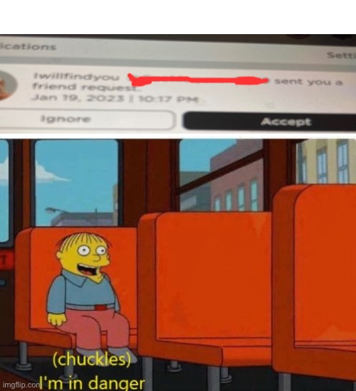 Oh no | image tagged in chuckles i m in danger,friends,i will find you and i will kill you,i will find you,oh no,69 | made w/ Imgflip meme maker