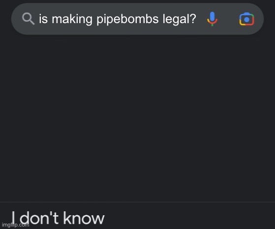 I don’t know google | is making pipebombs legal? | image tagged in i don t know google | made w/ Imgflip meme maker