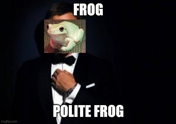 james bond | FROG; POLITE FROG | image tagged in james bond | made w/ Imgflip meme maker