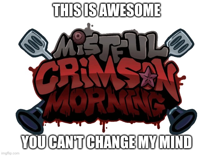 MCM Logo | THIS IS AWESOME YOU CAN'T CHANGE MY MIND | image tagged in mcm logo | made w/ Imgflip meme maker