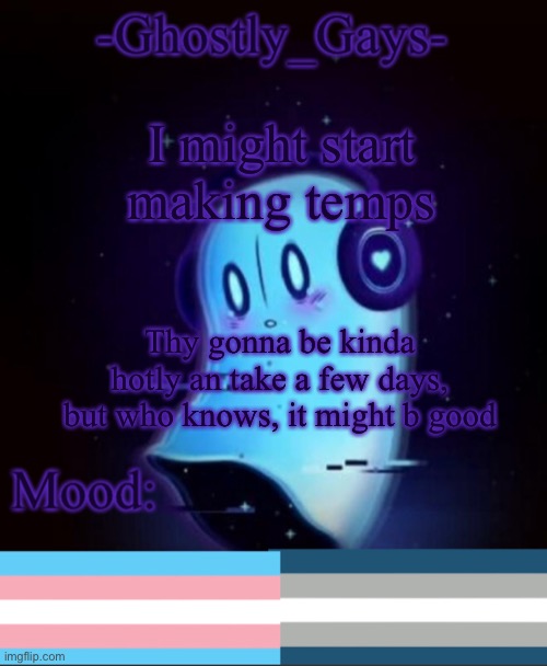 I made on for my fren, I’ll put th link in comments | I might start making temps; Thy gonna be kinda hotly an take a few days, but who knows, it might b good | image tagged in napstablook ghostly gays temp | made w/ Imgflip meme maker