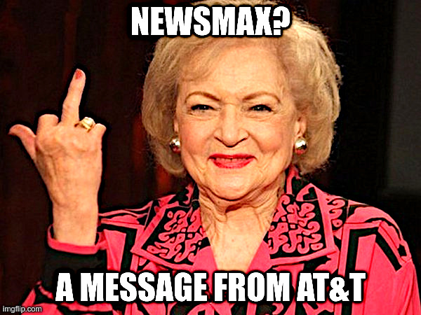 Newsmax: A Message From AT&T | image tagged in newsmax,att,big tech,censorship,betty white | made w/ Imgflip meme maker