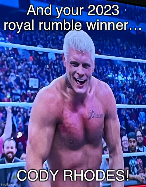 It happened! He actually did it! | And your 2023 royal rumble winner…; CODY RHODES! | made w/ Imgflip meme maker