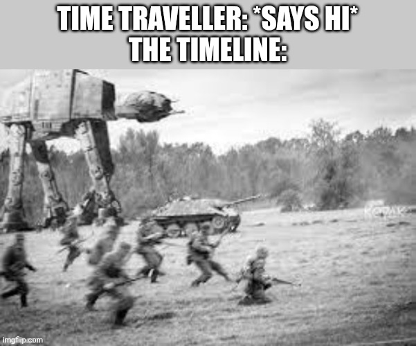 TIME TRAVELLER: *SAYS HI*
THE TIMELINE: | made w/ Imgflip meme maker