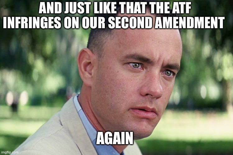 And Just Like That Meme | AND JUST LIKE THAT THE ATF INFRINGES ON OUR SECOND AMENDMENT; AGAIN | image tagged in memes,and just like that,warhawk,atf,second amendment | made w/ Imgflip meme maker