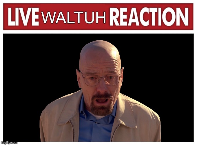 waltuh | WALTUH | image tagged in breaking bad | made w/ Imgflip meme maker