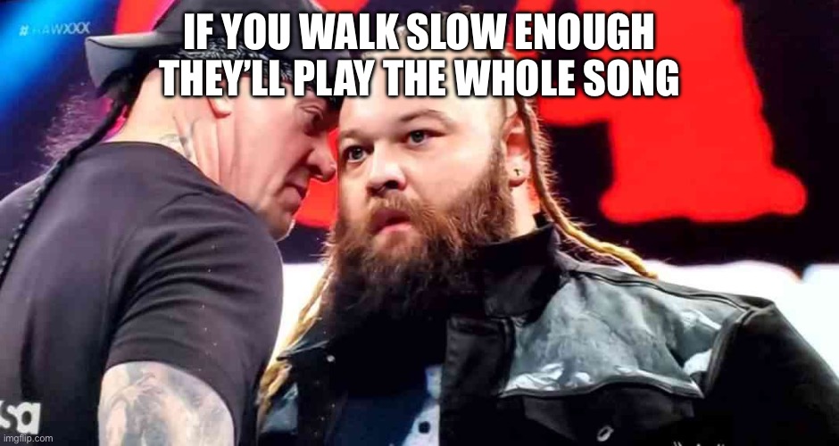Bray and Undertaker | IF YOU WALK SLOW ENOUGH THEY’LL PLAY THE WHOLE SONG | image tagged in wwe,undertaker,bray wyatt,royal rumble,whisper,wrestling | made w/ Imgflip meme maker