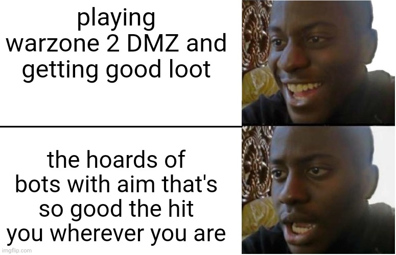 Disappointed Black Guy | playing warzone 2 DMZ and getting good loot; the hoards of bots with aim that's so good the hit you wherever you are | image tagged in disappointed black guy | made w/ Imgflip meme maker