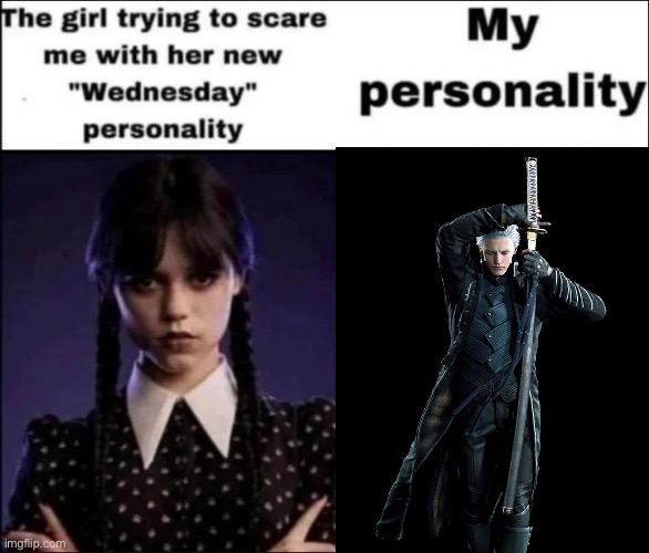 The girl trying to scare me with her new Wednesday personality | image tagged in the girl trying to scare me with her new wednesday personality,virgil,i am the storm that is approaching | made w/ Imgflip meme maker