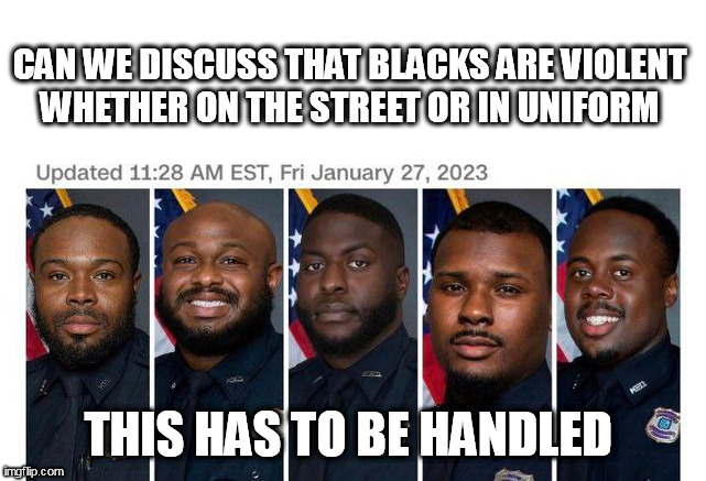 same | CAN WE DISCUSS THAT BLACKS ARE VIOLENT
 WHETHER ON THE STREET OR IN UNIFORM; THIS HAS TO BE HANDLED | image tagged in same | made w/ Imgflip meme maker
