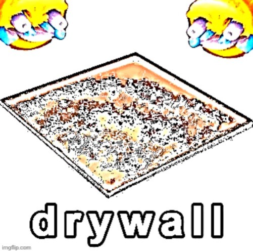 . | image tagged in d r y w a l l | made w/ Imgflip meme maker