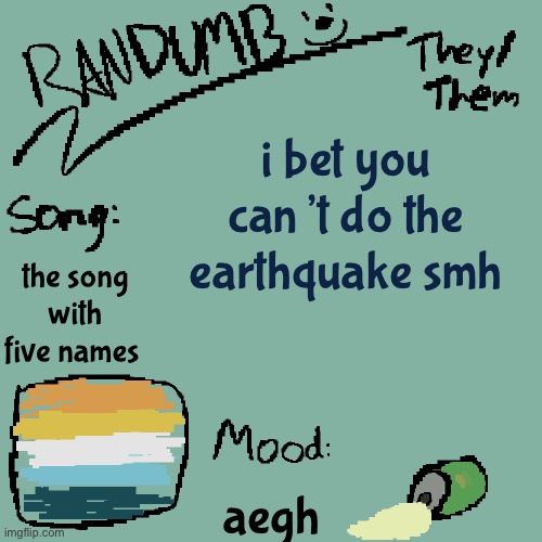 a | i bet you can’t do the earthquake smh; the song with five names; aegh | image tagged in randumb template 3 | made w/ Imgflip meme maker