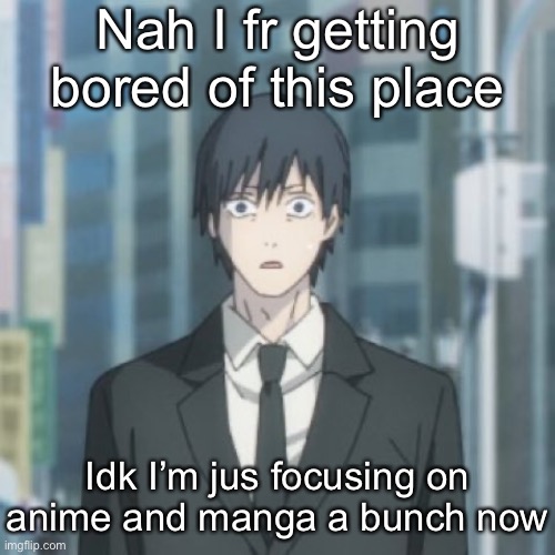 Aki shocked | Nah I fr getting bored of this place; Idk I’m jus focusing on anime and manga a bunch now | image tagged in aki shocked | made w/ Imgflip meme maker