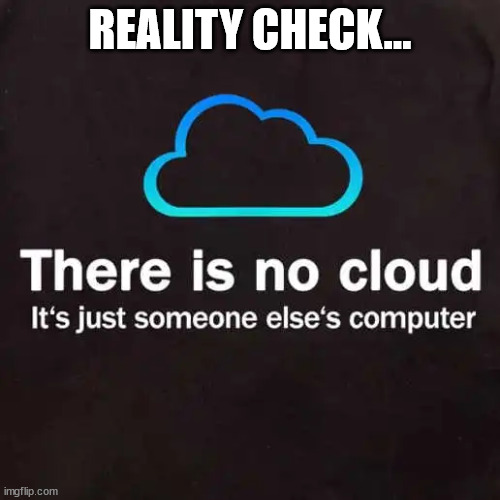 Reality check... | REALITY CHECK... | image tagged in computer,truth | made w/ Imgflip meme maker