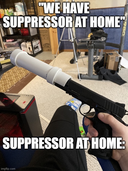 "WE HAVE SUPPRESSOR AT HOME"; SUPPRESSOR AT HOME: | made w/ Imgflip meme maker