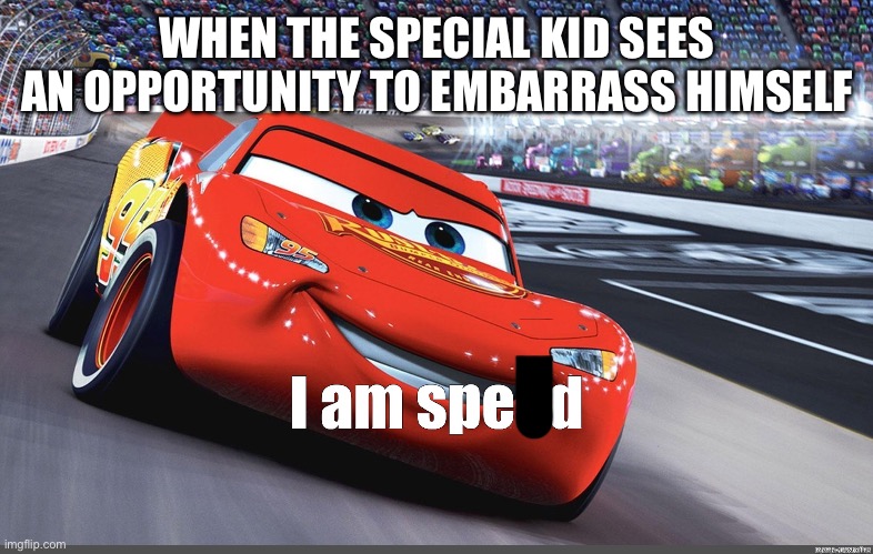 No offense, it’s a joke (for all you Karen’s out there) | WHEN THE SPECIAL KID SEES AN OPPORTUNITY TO EMBARRASS HIMSELF | image tagged in i am speed | made w/ Imgflip meme maker