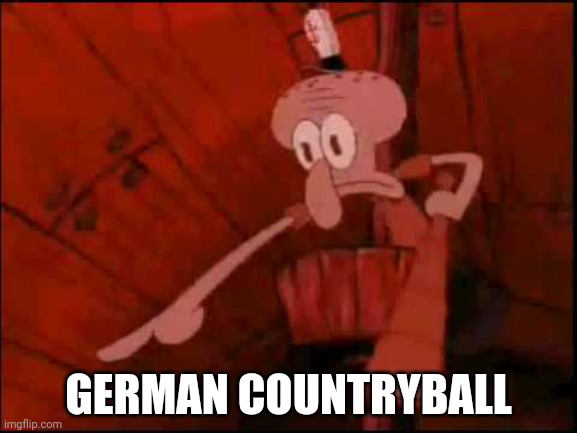 Squidward pointing | GERMAN COUNTRYBALL | image tagged in squidward pointing | made w/ Imgflip meme maker