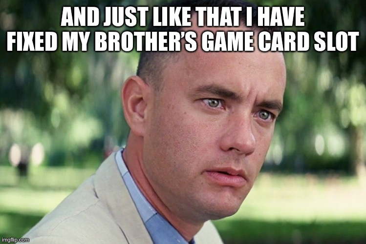 I did | AND JUST LIKE THAT I HAVE FIXED MY BROTHER’S GAME CARD SLOT | image tagged in memes,and just like that | made w/ Imgflip meme maker