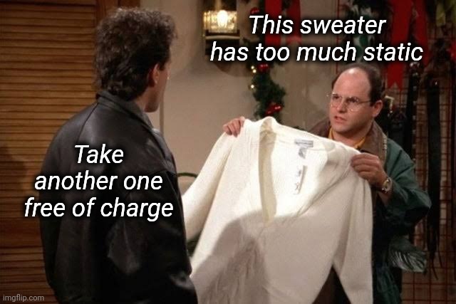 No Charge | This sweater has too much static; Take another one free of charge | image tagged in static,free,funny memes | made w/ Imgflip meme maker
