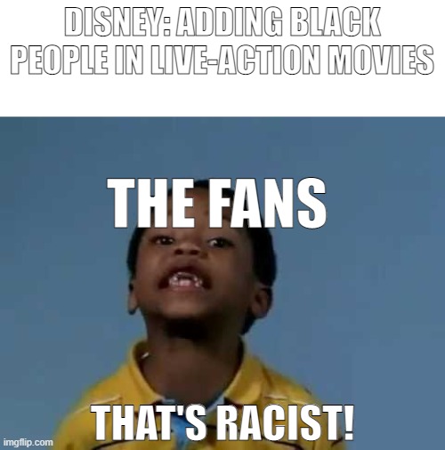 Curse that Black Fairy in Pinocchio, Curse that Black Ariel! |  DISNEY: ADDING BLACK PEOPLE IN LIVE-ACTION MOVIES; THE FANS; THAT'S RACIST! | image tagged in that's racist,disney,racism,pinocchio,the little mermaid | made w/ Imgflip meme maker