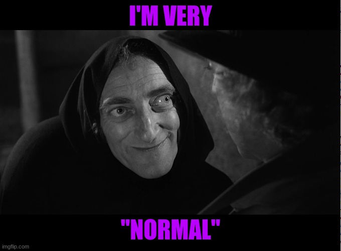 Igor | I'M VERY; "NORMAL" | image tagged in igor | made w/ Imgflip meme maker