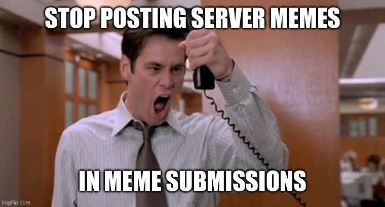 Server memes in meme submissons | STOP POSTING SERVER MEMES; IN MEME SUBMISSIONS | image tagged in stop breaking the law asshole | made w/ Imgflip meme maker