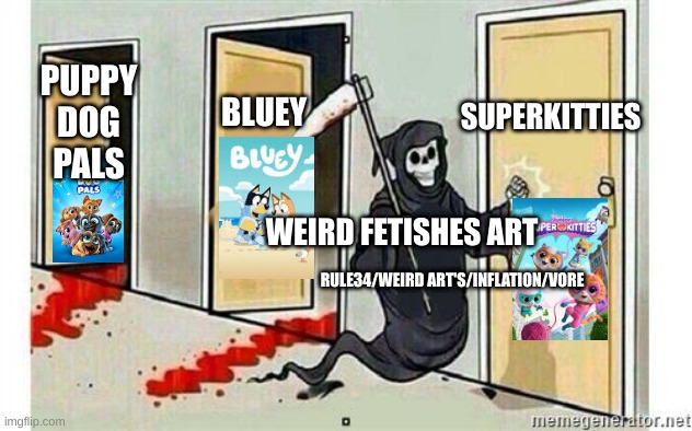 its Superkitties Turn..... | SUPERKITTIES; PUPPY
DOG
PALS; BLUEY; WEIRD FETISHES ART; RULE34/WEIRD ART'S/INFLATION/VORE | image tagged in grim reaper knocking door | made w/ Imgflip meme maker