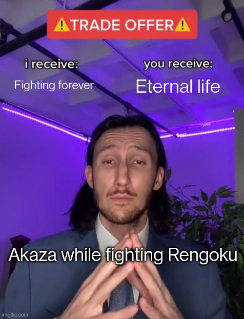 Trade Offer | Fighting forever; Eternal life; Akaza while fighting Rengoku | image tagged in trade offer | made w/ Imgflip meme maker