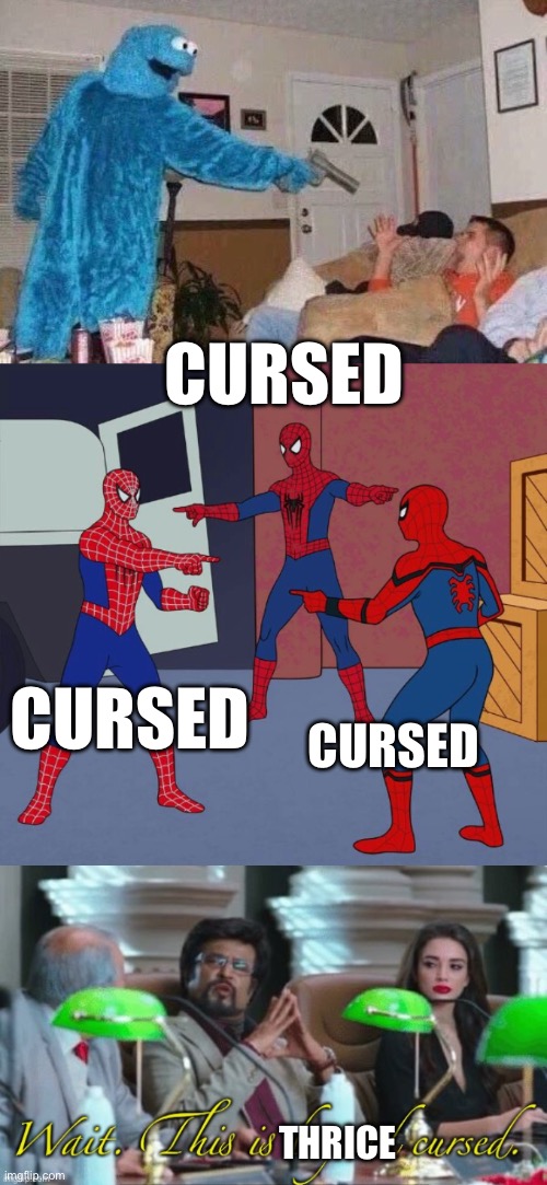Thrice cursed | CURSED; CURSED; CURSED; THRICE | image tagged in cursed cookie monster,spider man triple,wait this is beyond cursed | made w/ Imgflip meme maker