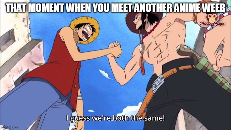 The meeting of two fellow anime weebs (I made this meme on my Xbox) | THAT MOMENT WHEN YOU MEET ANOTHER ANIME WEEB | image tagged in luffy ace shaking hands,that moment when,memes,luffy,ace,one piece | made w/ Imgflip meme maker